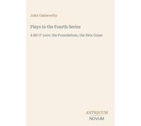 Plays in the Fourth Series: A Bit O' Love, the Foundations, the Skin Game