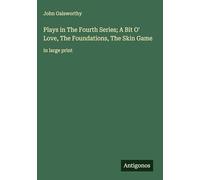 Plays in The Fourth Series; A Bit O' Love, The Foundations, The Skin Game: in large print