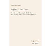 Plays in the Sixth Series: The First and the Last, the Little Man, Hall-Marked, Defeat, the Sun, Punch and Go