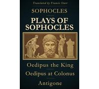Plays of Sophocles: Oedipus the King, Oedipus at Colonus, Antigone