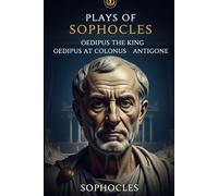 Plays of Sophocles: Oedipus the King, Oedipus at Colonus, Antigone