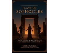 Plays of Sophocles: Oedipus the King • Oedipus at Colonus • Antigone