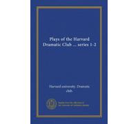 Plays of the Harvard Dramatic Club ... series 1-2 (Vol-1)
