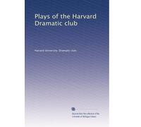 Plays of the Harvard Dramatic club: Volume 1