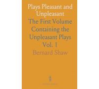 Plays Pleasant and Unpleasant: The First Volume Containing the Unpleasant Plays