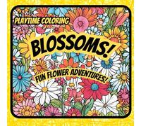 Playtime Coloring: Blossoms! - Fun Flower Adventures! (Part of the Playtime Coloring Series): Fill the World with Colorful Flowers!