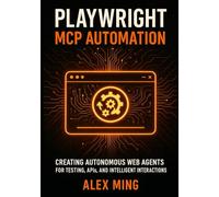 Playwright MCP Automation: Creating Autonomous Web Agents for Testing, APIs, and Intelligent Interactions (Agentic Systems Engineering Series)