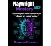 Playwright MCP Mastery: Building Intelligent AI Agents, Scalable End-to-End Testing, and Protocol-Driven Automation with Playwright, MCP, Python & JavaScript