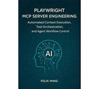 Playwright MCP Server Engineering: Automated Context Execution, Tool Orchestration, and Agent Workflow Control (The Model Context Engineering Series)
