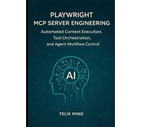 Playwright MCP Server Engineering: Automated Context Execution, Tool Orchestration, and Agent Workflow Control: 2 (The Model Context Engineering Series)