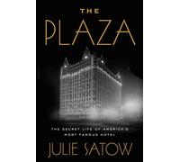 Plaza: The Secret Life of America's Most Famous Hotel