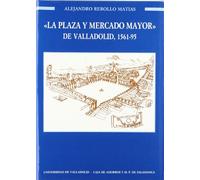 Plaza y Mercado Mayor de Valladolid, La. 1561-1595 (SIN COLECCION)