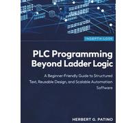PLC Programming Beyond Ladder Logic: A Beginner-Friendly Guide to Structured Text, Reusable Design, and Scalable Automation Software (AI the Future Tense)