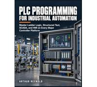 Plc Programming for Industrial Automation: Master Ladder Logic, Structured Text, SCADA, and HMI on Every Major Controller Platform