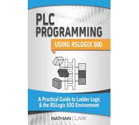 PLC Programming Using RSLogix 500: A Practical Guide to Ladder Logic and the RSLogix 500 Environment (Allen-Bradley)