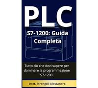 PLC S7-1200: Guida Completa: Tutto ciò che devi sapere per dominare la programmazione S7-1200.