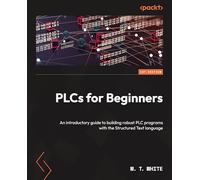 PLCs for Beginners: An introductory guide to building robust PLC programs with the Structured Text language
