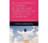 PLEA NEGOTIATION, CHARGING DECISIONS, AND SENTENCING IN SEX OFFENSE CASES - VOLUME 8A: Prosecutorial Discretion, Plea Strategy, and Sentencing ... Delaware Criminal Justice Defense Series)