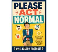 Please Act Normal: An Extremely Suspicious Guide to Passing as Human