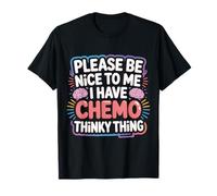 Please Be Nice To Me I Have Chemo Thinky Thing - Camiseta