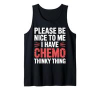 Please Be Nice To Me I Have Chemo Thinky Thing - Camiseta sin Mangas