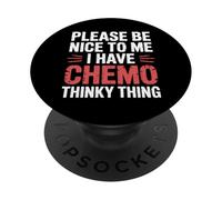Please Be Nice To Me I Have Chemo Thinky Thing - PopSockets PopGrip Adhesivo
