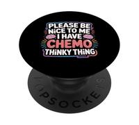 Please Be Nice To Me I Have Chemo Thinky Thing - PopSockets PopGrip Adhesivo