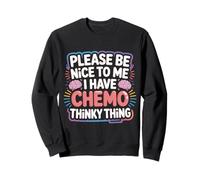 Please Be Nice To Me I Have Chemo Thinky Thing - Sudadera