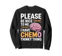Please Be Nice To Me I Have Chemo Thinky Thing - Sudadera