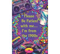 Please Be Patient With Me, I'm from the 1900s - Composition Book: 6X9, 200 pages journal