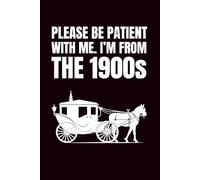 Please Be Patient With Me. I'm From The 1900s: Funny Blank Notebook | Funny Gag Gift | 6x9 Blank Lined Notebook | Office Gag Gift For Co-workers | Secret Santa | Christmas Stocking Stuffer