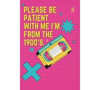 Please Be Patient With Me I'm From The 1900's: Funny Notebook for Men and Women, Hilarious Gag Gift for Coworkers, Office Humor Journal for Work Besties & Friends
