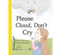 Please Cloud, Don’t Cry: A heartwarming children’s picture book where a cloud learns to listen and a child learns to understand