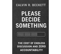 Please Decide Something: The Cost of Endless Discussion and Zero Accountability