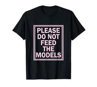 Please Do Not Feed The Models - Modelos Divertidos para Hombre y Mujer Camiseta