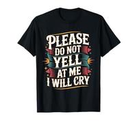 Please Do Not Yell At Me I Will Cry - Camiseta
