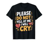 Please Do Not Yell At Me I Will Cry Llorón Sensible |- Camiseta