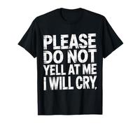 Please Do Not Yell At Me I Will Cry Llorón Sensible |- Camiseta