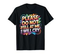 Please Do Not Yell At Me I Will Cry Llorón Sensible Camiseta