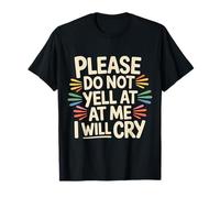 Please Do Not Yell At Me I Will Cry Llorón Sensible |- Camiseta