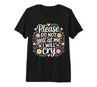 Please Do Not Yell At Me I Will Cry Llorón Sensible |- Camiseta Premium