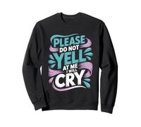 Please Do Not Yell At Me I Will Cry Llorón Sensible - Sudadera