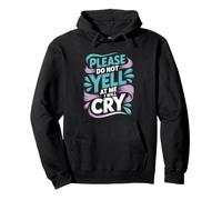 Please Do Not Yell At Me I Will Cry Llorón Sensible - Sudadera con Capucha