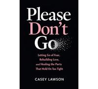 Please Don’t Go by Casey Lawson: Letting Go of Fear, Rebuilding Love, and Healing the Parts That Hold On Too Tight