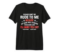 Please Don't Be Rude To Me My Rude Will Outrude Your Rude Camiseta Premium