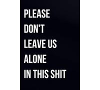 Please Don't Leave Us Alone in This Shit: Funny Coworker Leaving Gift, 6x9 Lined Journal Sarcastic Office Humor Notebook