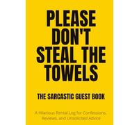 Please Don't Steal the Towels: The Sarcastic Guest Book: A Hilarious Visitor Journal for Vacation Rentals, Beach Houses, and Cabins with Funny Prompts and Reviews