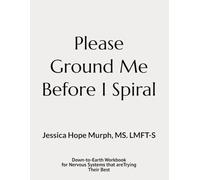 Please Ground Me Before I Spiral: A Down-to-Earth Workbook for Nervous Systems That Are Trying Their Best