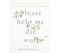 Please Help Me Die Well: Seven Essential Promises to Make to Your End Of Life Patients