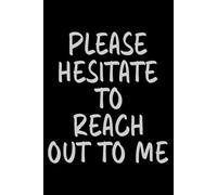 Please Hesitate to Reach Out To Me: 6x9 notebook. Great funny, sarcastic gift for workmates and colleagues.
